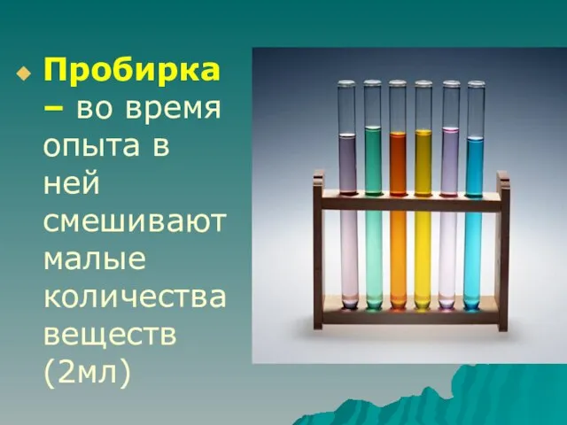 Пробирка – во время опыта в ней смешивают малые количества веществ (2мл)