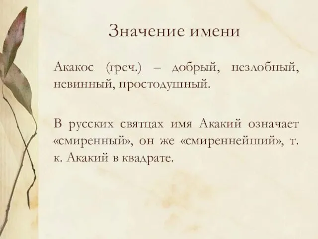 Значение имени Акакос (греч.) – добрый, незлобный, невинный, простодушный. В русских святцах