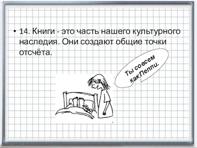 14. Книги - это часть нашего культурного наследия. Они создают общие точки