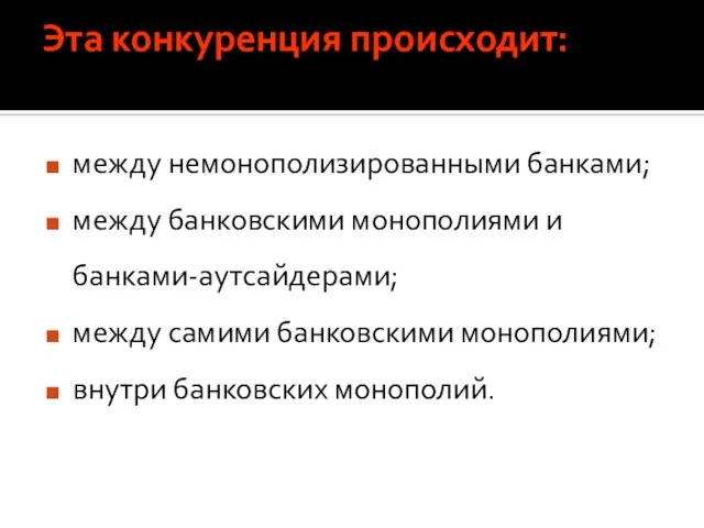 Эта конкуренция происходит: между немонополизированными банками; между банковскими монополиями и банками-аутсайдерами; между