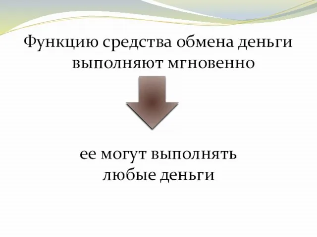 Функцию средства обмена деньги выполняют мгновенно ее могут выполнять любые деньги