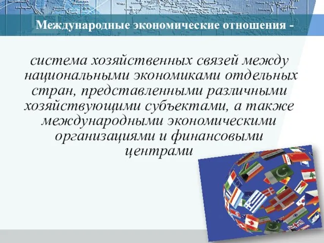 Международные экономические отношения - система хозяйственных связей между национальными экономиками отдельных стран,