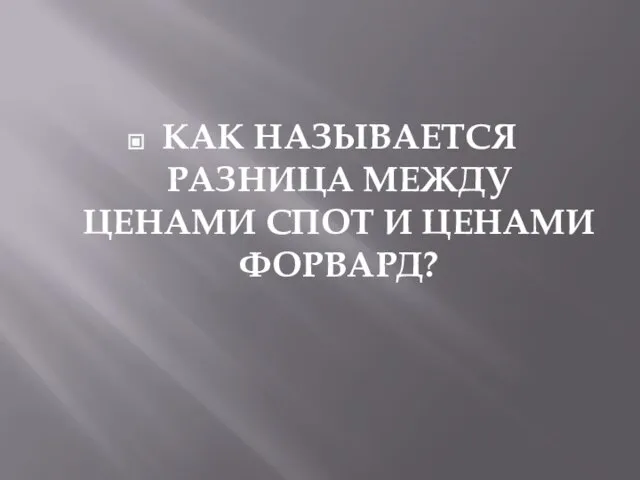 КАК НАЗЫВАЕТСЯ РАЗНИЦА МЕЖДУ ЦЕНАМИ СПОТ И ЦЕНАМИ ФОРВАРД?