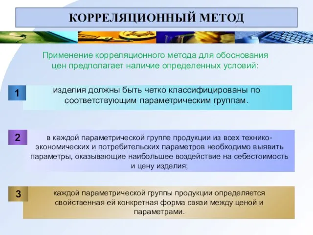 КОРРЕЛЯЦИОННЫЙ МЕТОД Применение корреляционного метода для обоснования цен предполагает наличие определенных условий: