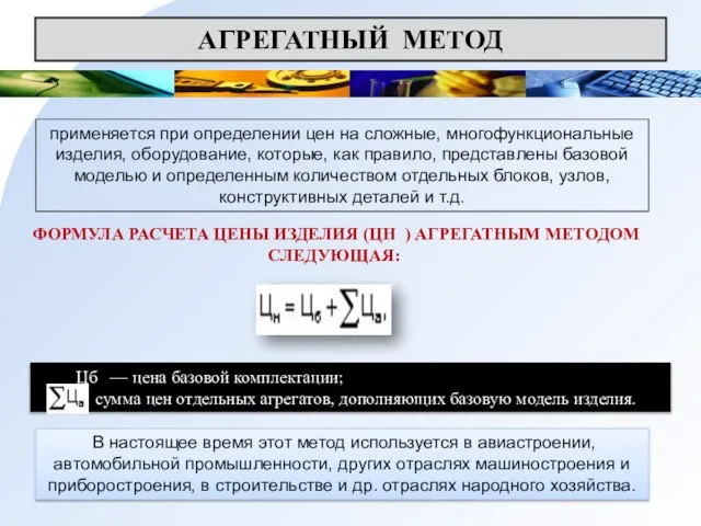 АГРЕГАТНЫЙ МЕТОД применяется при определении цен на сложные, многофункциональные изделия, оборудование, которые,