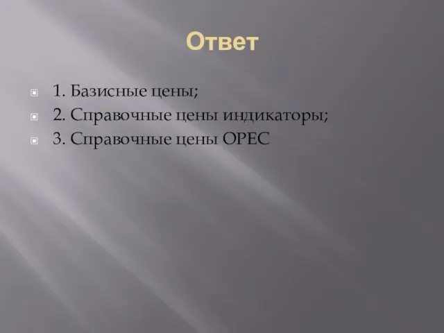 Ответ 1. Базисные цены; 2. Справочные цены индикаторы; 3. Справочные цены ОPEC