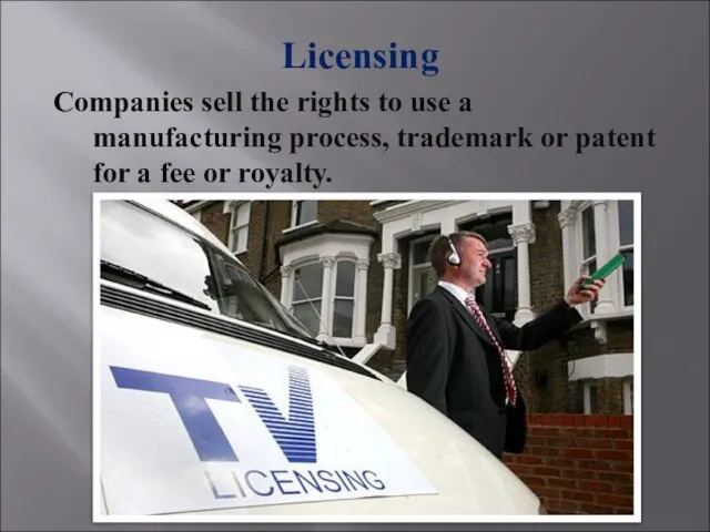 Licensing Companies sell the rights to use a manufacturing process, trademark or
