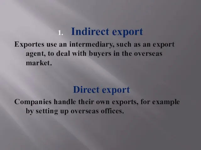 Indirect export Exportes use an intermediary, such as an export agent, to