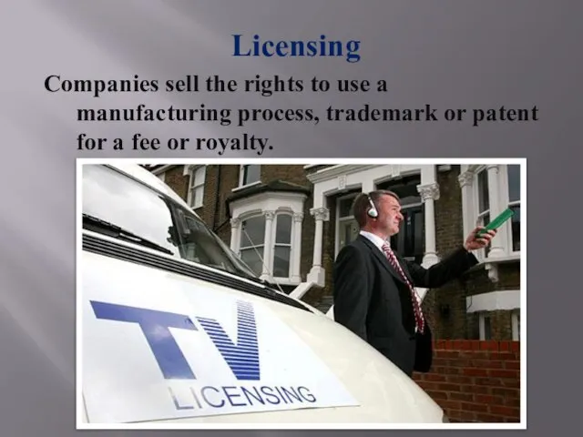 Licensing Companies sell the rights to use a manufacturing process, trademark or