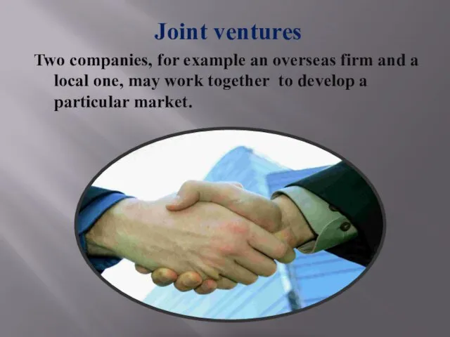 Joint ventures Two companies, for example an overseas firm and a local