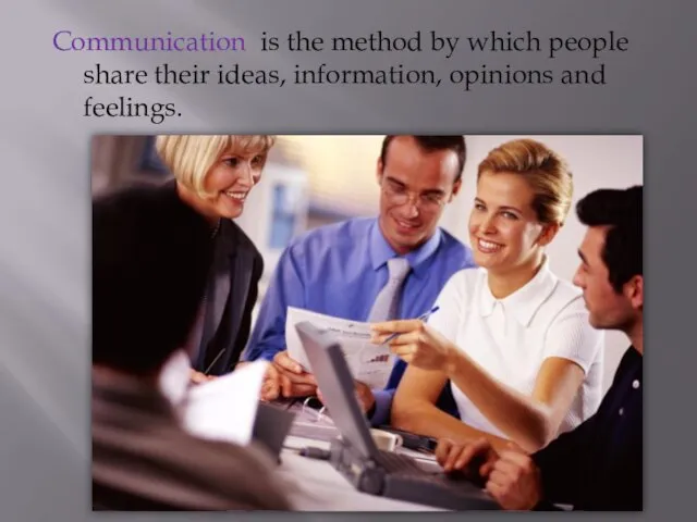 Communication is the method by which people share their ideas, information, opinions and feelings.