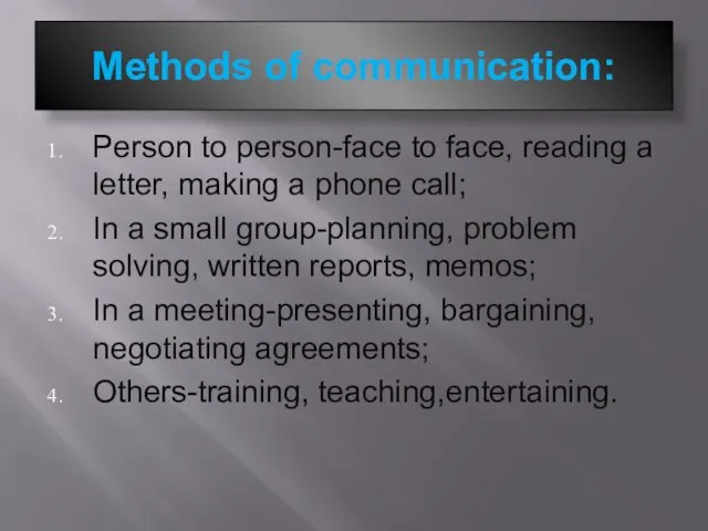 Methods of communication: Person to person-face to face, reading a letter, making