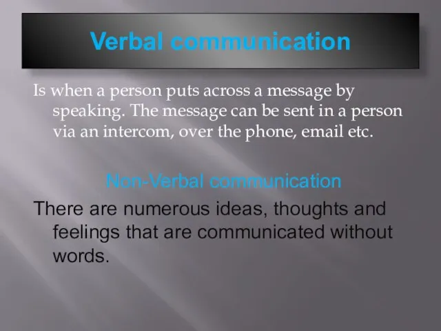Verbal communication Is when a person puts across a message by speaking.