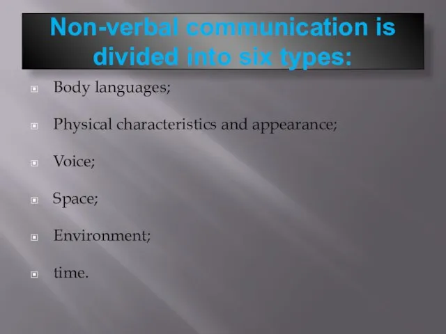 Non-verbal communication is divided into six types: Body languages; Physical characteristics and