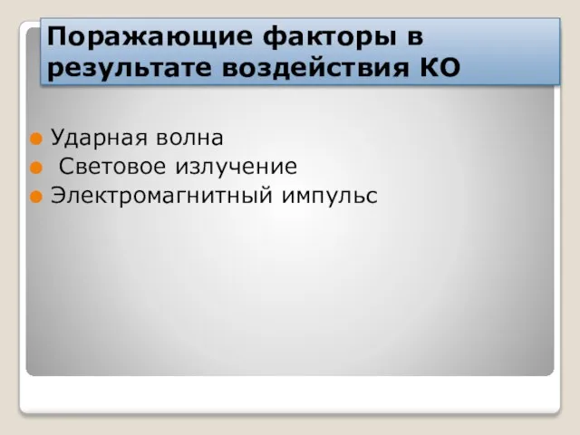 Поражающие факторы в результате воздействия КО Ударная волна Световое излучение Электромагнитный импульс