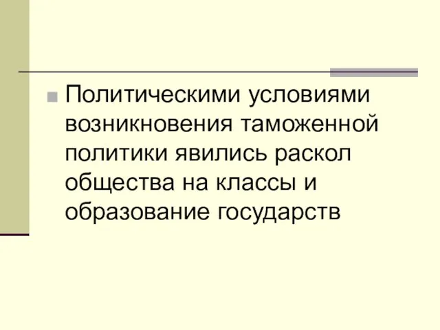 Политическими условиями возникновения таможенной политики явились раскол общества на классы и образование государств