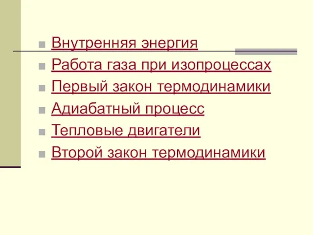 Внутренняя энергия Работа газа при изопроцессах Первый закон термодинамики Адиабатный процесс Тепловые двигатели Второй закон термодинамики