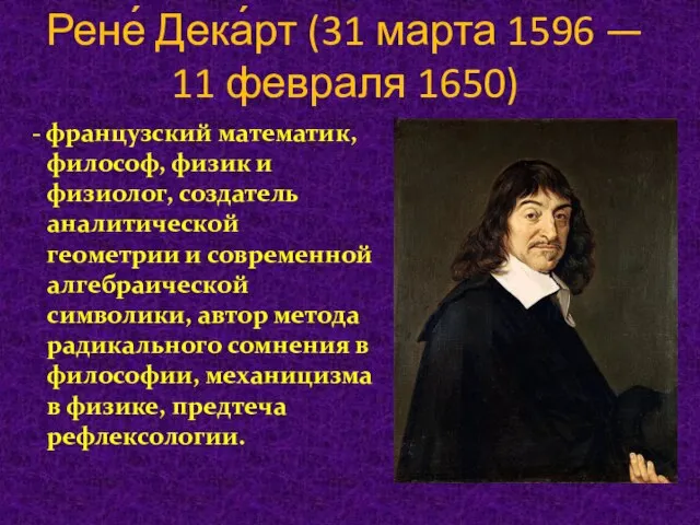 Рене́ Дека́рт (31 марта 1596 — 11 февраля 1650) - французский математик,