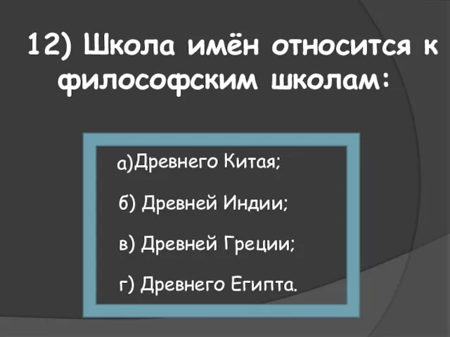 12) Школа имён относится к философским школам: а) б) Древней Индии; в)