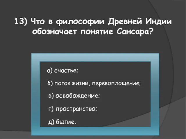 13) Что в философии Древней Индии обозначает понятие Сансара? а) счастье; в)