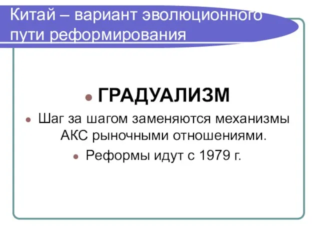 Китай – вариант эволюционного пути реформирования ГРАДУАЛИЗМ Шаг за шагом заменяются механизмы