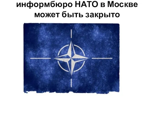 информбюро НАТО в Москве может быть закрыто