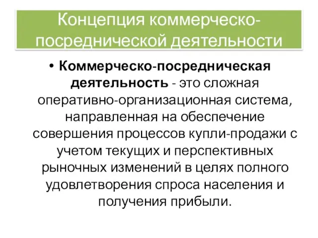 Концепция коммерческо-посреднической деятельности Коммерческо-посредническая деятельность - это сложная оперативно-организационная система, направленная на