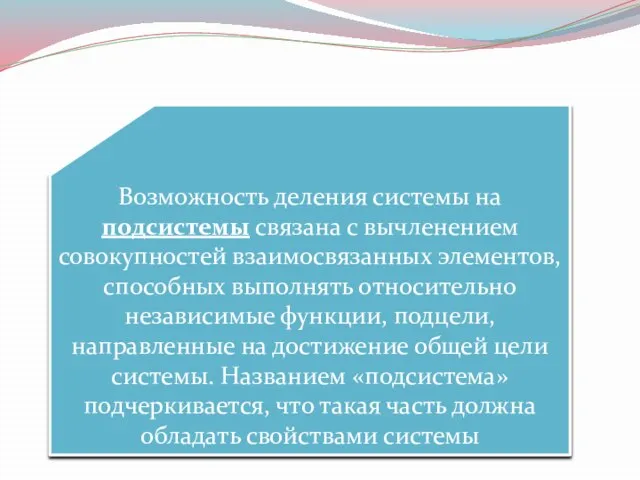 Возможность деления системы на подсистемы связана с вычленением совокупностей взаимосвязанных элементов, способных