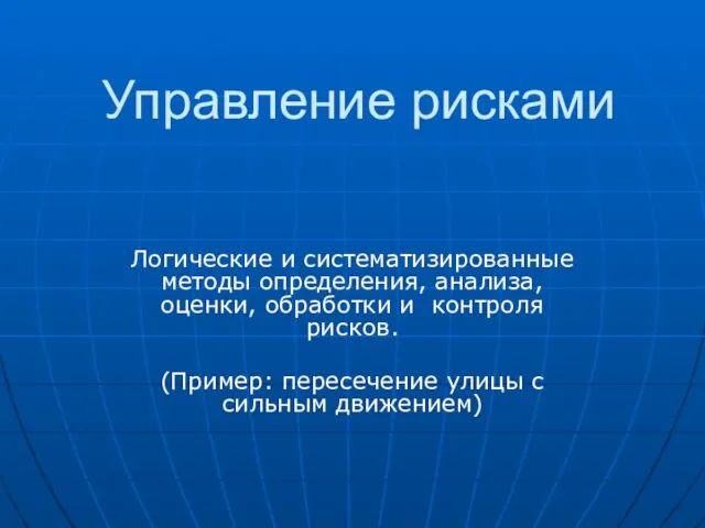 Управление рисками Логические и систематизированные методы определения, анализа, оценки, обработки и контроля