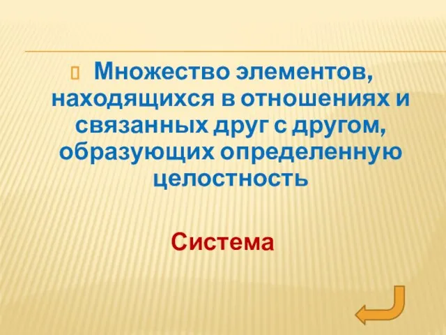 Множество элементов, находящихся в отношениях и связанных друг с другом, образующих определенную целостность Система