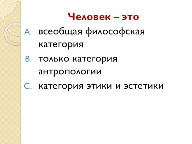 Человек – это всеобщая философская категория только категория антропологии категория этики и эстетики