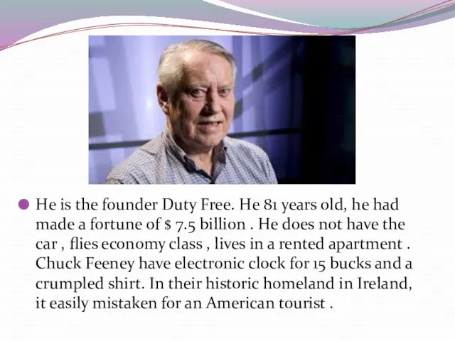 He is the founder Duty Free. He 81 years old, he had