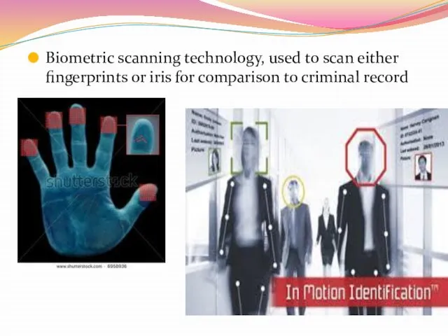 Biometric scanning technology, used to scan either fingerprints or iris for comparison to criminal record