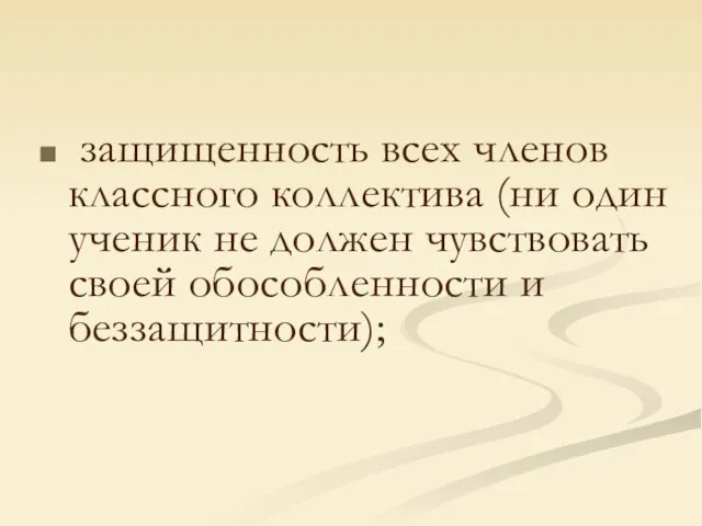 защищенность всех членов классного коллектива (ни один ученик не должен чувствовать своей обособленности и беззащитности);