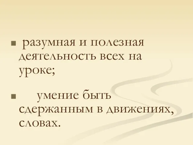 разумная и полезная деятельность всех на уроке; умение быть сдержанным в движениях, словах.