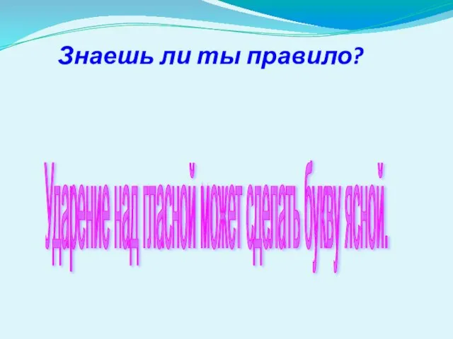 Знаешь ли ты правило? Ударение над гласной может сделать букву ясной.