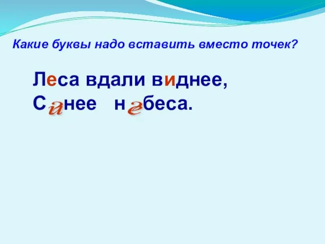 Леса вдали виднее, С нее н беса. Какие буквы надо вставить вместо