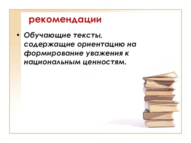 рекомендации Обучающие тексты, содержащие ориентацию на формирование уважения к национальным ценностям.