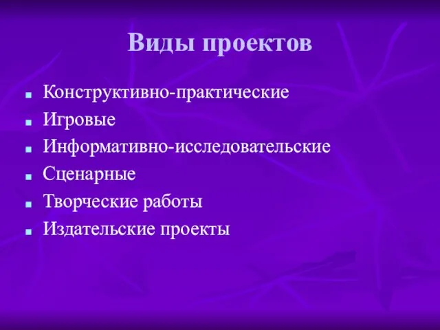 Виды проектов Конструктивно-практические Игровые Информативно-исследовательские Сценарные Творческие работы Издательские проекты