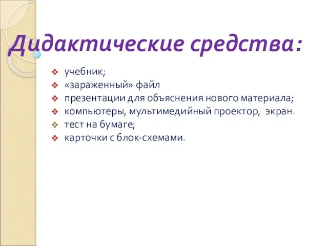 Дидактические средства: учебник; «зараженный» файл презентации для объяснения нового материала; компьютеры, мультимедийный