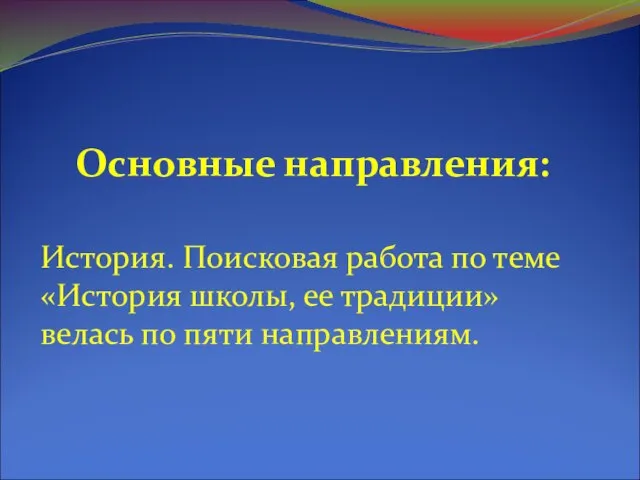 Основные направления: История. Поисковая работа по теме «История школы, ее традиции» велась по пяти направлениям.