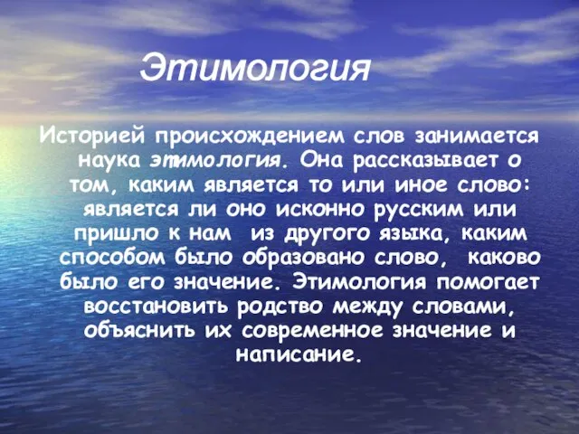 Историей происхождением слов занимается наука этимология. Она рассказывает о том, каким является