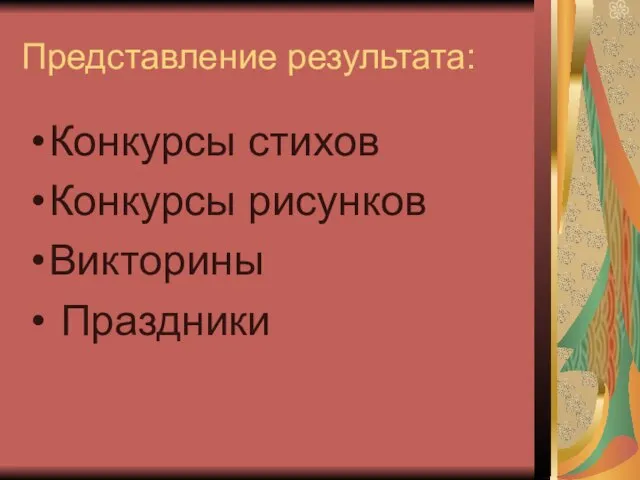 Представление результата: Конкурсы стихов Конкурсы рисунков Викторины Праздники