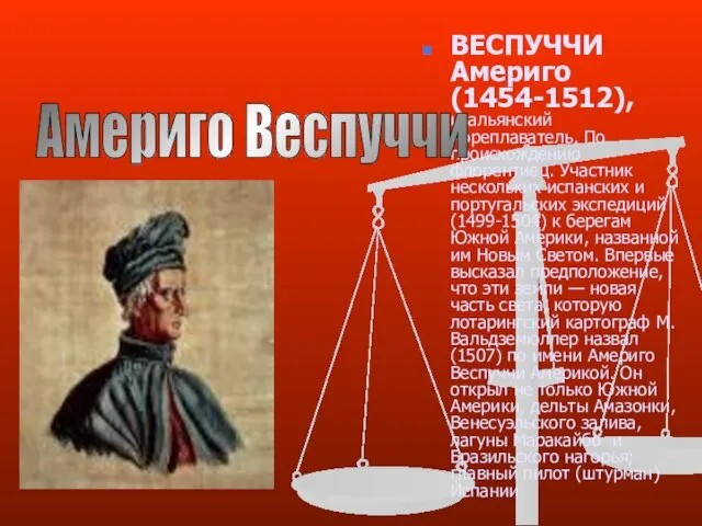 ВЕСПУЧЧИ Америго (1454-1512), итальянский мореплаватель. По происхождению флорентиец. Участник нескольких испанских и