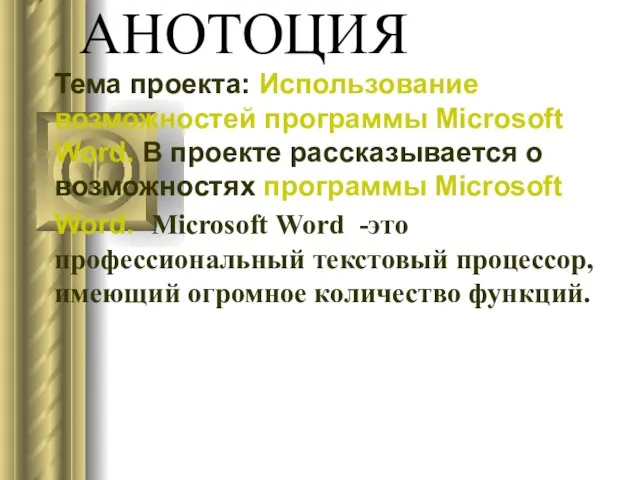 АНОТОЦИЯ Тема проекта: Использование возможностей программы Microsoft Word. В проекте рассказывается о