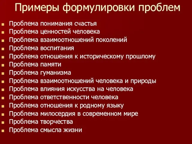 Примеры формулировки проблем Проблема понимания счастья Проблема ценностей человека Проблема взаимоотношений поколений