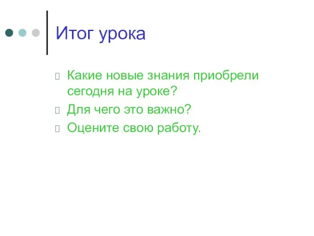 Итог урока Какие новые знания приобрели сегодня на уроке? Для чего это важно? Оцените свою работу.