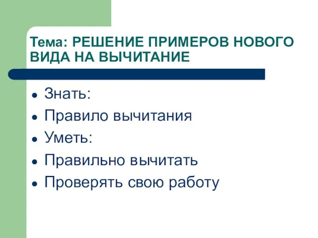 Тема: РЕШЕНИЕ ПРИМЕРОВ НОВОГО ВИДА НА ВЫЧИТАНИЕ Знать: Правило вычитания Уметь: Правильно вычитать Проверять свою работу