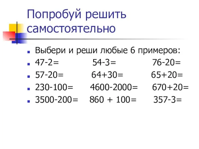 Попробуй решить самостоятельно Выбери и реши любые 6 примеров: 47-2= 54-3= 76-20=