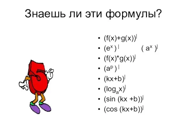 Знаешь ли эти формулы? (f(x)+g(x))| (ex ) | ( ax )| (f(x)*g(x))|